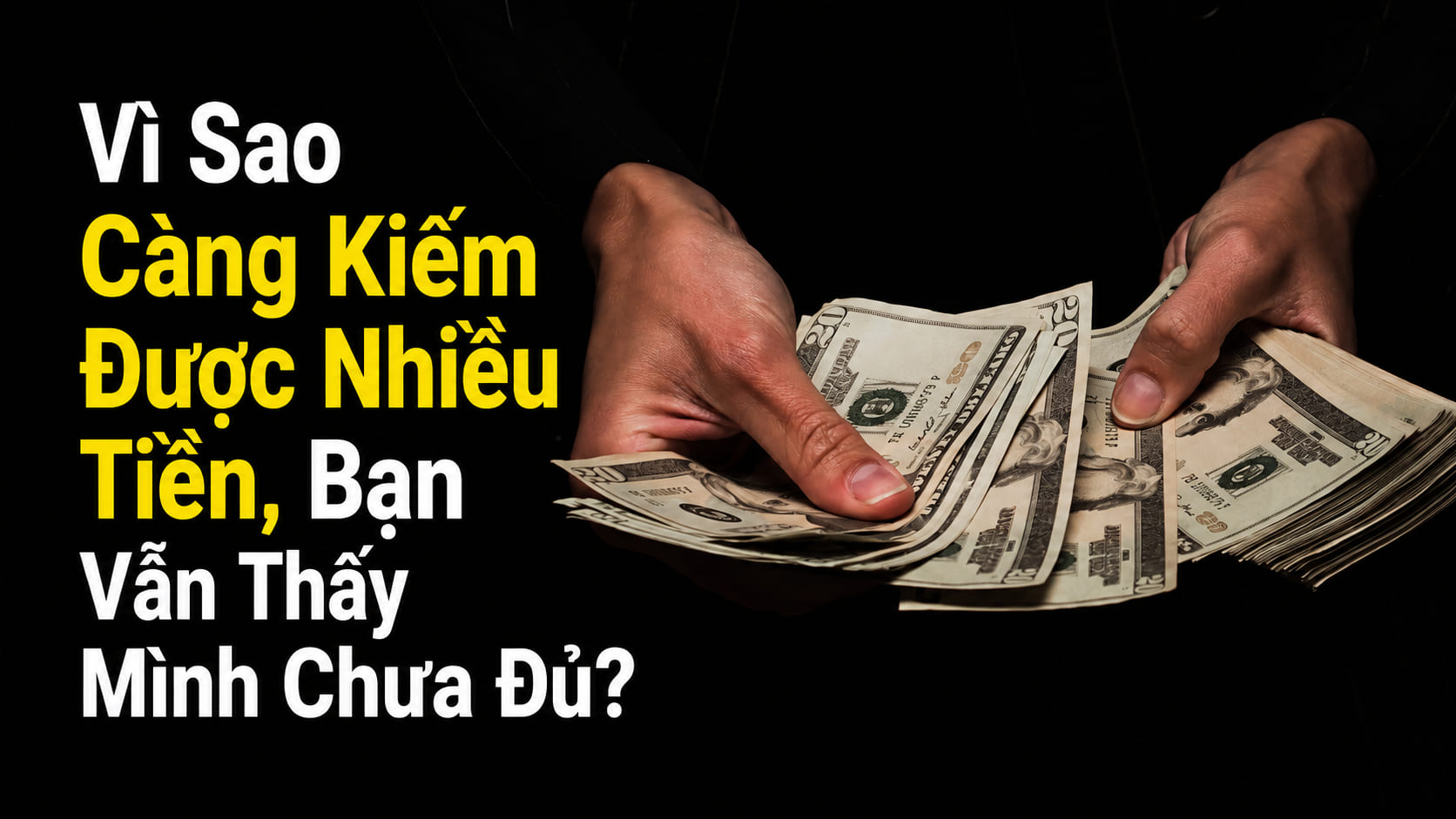 Vì Sao Càng Kiếm Được Nhiều Tiền Bạn Vẫn Thấy Mình Chưa Đủ?
